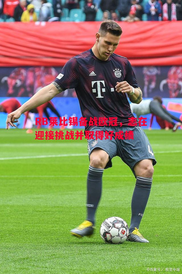 RB莱比锡备战欧冠，志在迎接挑战并取得好成绩