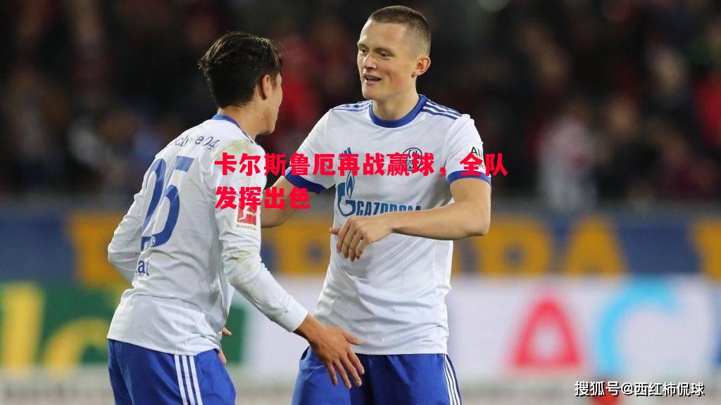 卡尔斯鲁厄再战赢球，全队发挥出色